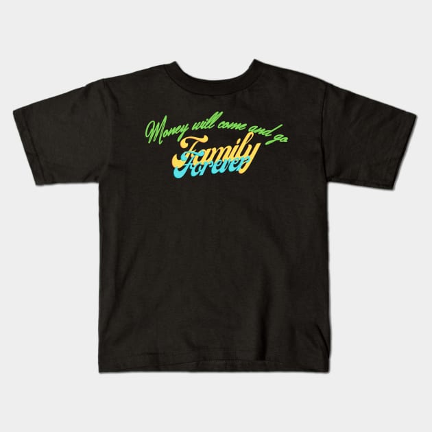 Money will come and go Family Forever Kids T-Shirt by estelA_Sunday